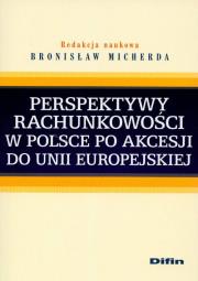 Perspektywy rachunkowości w Polsce po akcesji do Unii Europejskiej. Autor: Micherda Bronisław. Dadada.pl Okładka książki Perspektywy rachunkowości w Polsce po akcesji do Unii Europejskiej