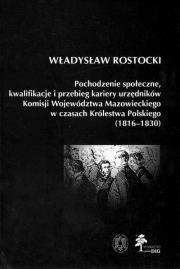 Okładka książki Pochodzenie społeczne kwalifikacje i przebieg kariery urzędników Komisji Województwa Mazowieckiego w czasach Królestwa Polskiego (1816 - 1830)