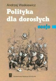 Polityka dla dorosłych eseje. Autor: Waśkiewicz Andrzej. Dadada.pl Okładka książki Polityka dla dorosłych eseje