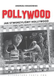 Pollywood Jak stworzyliśmy Hollywood. Autor: Krakowski Andrzej. Dadada.pl Okładka książki Pollywood Jak stworzyliśmy Hollywood