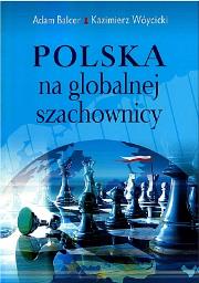 Polska na globalnej szachownicy. Autor: Balcerzak Adam P., Wóycicki Kazimierz. Dadada.pl Okładka książki Polska na globalnej szachownicy