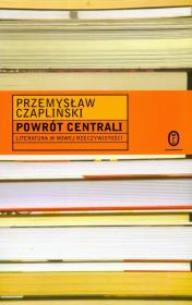Powrót centrali Literatura nowej rzeczywistości. Autor: Czapliński Przemysław. Dadada.pl Okładka książki Powrót centrali Literatura nowej rzeczywistości