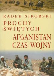 Prochy świętych Afganistan czas wojny. Autor: Sikorski Radek. Dadada.pl Okładka książki Prochy świętych Afganistan czas wojny