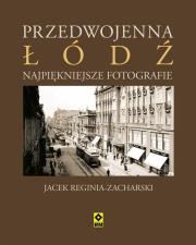 Przedwojenna Łódź Najpiękniejsze fotografie. Autor: Reginia-Zacharski Jacek. Dadada.pl Okładka książki Przedwojenna Łódź Najpiękniejsze fotografie