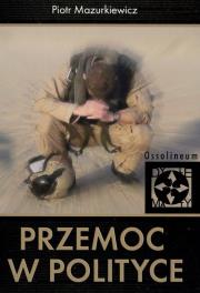Przemoc w polityce. Autor: Mazurkiewicz Piotr. Dadada.pl Okładka książki Przemoc w polityce