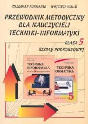 Przewodnik metodyczny dla nauczycieli techniki-informatyki kl 5 szkoła podstawowa. Autor: Furmanek Waldemar, Walat Wojciech. Dadada.pl Okładka książki Przewodnik metodyczny dla nauczycieli techniki-informatyki kl 5 szkoła podstawowa