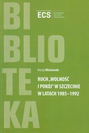 Okładka książki Ruch 'Wolność i Pokój' w Szczecinie w latach 1985 - 1992