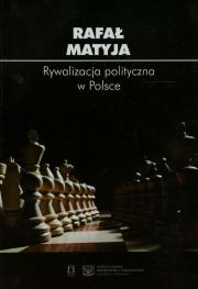 Rywalizacja polityczna w Polsce. Autor: Matyja Rafał. Dadada.pl Okładka książki Rywalizacja polityczna w Polsce