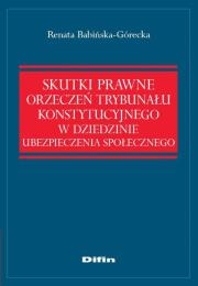 Skutki prawne orzeczeń Trybunału Konstytucyjnego w dziedzinie ubezpieczenia społecznego. Autor: Babińska-Górecka Renata. Dadada.pl Okładka książki Skutki prawne orzeczeń Trybunału Konstytucyjnego w dziedzinie ubezpieczenia społecznego