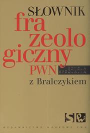 Słownik frazeologiczny PWN z Bralczykiem. Autor: Sobol Elżbieta. Dadada.pl Okładka książki Słownik frazeologiczny PWN z Bralczykiem
