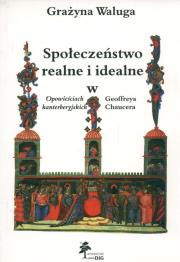 Okładka książki Społeczeństwo realne i idealne w opowieściach kanterberyjskich Geoffreya Chaucera