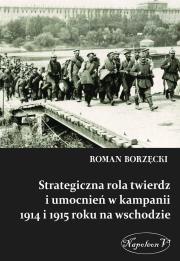Okładka książki Strategiczna rola twierdz i umocnień w kampanii 1914 i 1915 roku na wschodzie