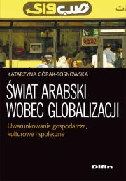 Świat arabski wobec globalizacji. Autor: Górak-Sosnowska Katarzyna. Dadada.pl Okładka książki Świat arabski wobec globalizacji