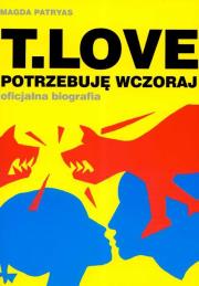 T Love Potrzebuję wczoraj oficjalna biografia + CD. Autor: Patryas Magda. Dadada.pl Okładka książki T Love Potrzebuję wczoraj oficjalna biografia + CD