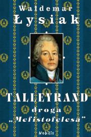 Talleyrand Droga Mefistofelesa - Waldemar Łysiak. Autor: Waldemar Łysiak. Dadada.pl Okładka książki Talleyrand Droga Mefistofelesa - Waldemar Łysiak