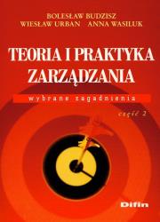 Teoria i praktyka zarządzania Wybrane zagadnienia część 2. Autor: Budzisz Bolesław, Urban Wiesław, Wasiluk Anna. Dadada.pl Okładka książki Teoria i praktyka zarządzania Wybrane zagadnienia część 2