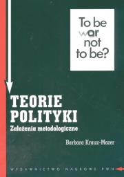 Teorie polityki. Założenia metodologiczne. Autor: Krauz-Mozer Barbara. Dadada.pl Okładka książki Teorie polityki. Założenia metodologiczne