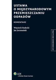 Ustawa o międzynarodowym przemieszczaniu odpadów Komentarz. Autor: Radecki Wojciech, Jerzmański Jan. Dadada.pl Okładka książki Ustawa o międzynarodowym przemieszczaniu odpadów Komentarz