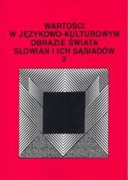 Wartości w językowo-kulturowym obrazie świata Słowian i ich sąsiadów t. 2. Autor: Jerzy Bartmiński (red.), Stanisława Niebrzegowska-Bartmi. Dadada.pl Okładka książki Wartości w językowo-kulturowym obrazie świata Słowian i ich sąsiadów t. 2