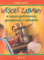 Wesołe zabawy w czasie gotowania, sprzątania i zakupów. Autor: Walter Gisela. Dadada.pl Okładka książki Wesołe zabawy w czasie gotowania, sprzątania i zakupów