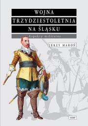 Wojna trzydziestoletnia na Śląsku Aspekty militarne. Autor: Maroń Jerzy. Dadada.pl Okładka książki Wojna trzydziestoletnia na Śląsku Aspekty militarne
