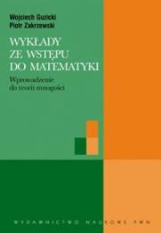 Wykłady ze wstępu do matematyki Wprowadzenie do teorii mnogości. Autor: Guzicki Wojciech, Zakrzewski Piotr. Dadada.pl Okładka książki Wykłady ze wstępu do matematyki Wprowadzenie do teorii mnogości