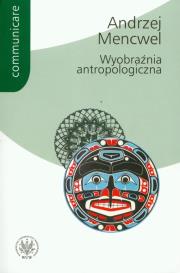 Wyobraźnia antropologiczna. Autor: Mencwel Andrzej. Dadada.pl Okładka książki Wyobraźnia antropologiczna