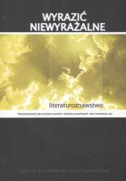 Wyrazić niewyrażalne Literaturoznawstwo. Wydawca: Wyższa Szkoła Humanistyczno-Ekonomiczna w Łodzi. Dadada.pl Opakowanie Wyrazić niewyrażalne Literaturoznawstwo