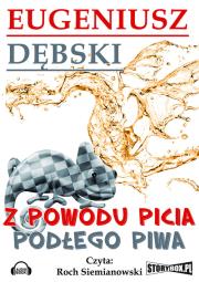 Z powodu picia podłego piwa - Audiobook. Autor: Dębski Eugeniusz. Dadada.pl Okładka książki Z powodu picia podłego piwa - Audiobook