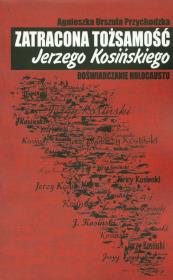 Zatracona tożsamość Jerzego Kosińskiego. Autor: Przychodzka Agnieszka Urszula. Dadada.pl Okładka książki Zatracona tożsamość Jerzego Kosińskiego