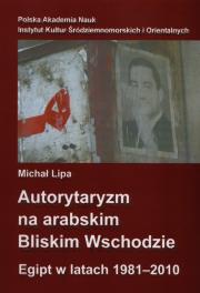 Autorytaryzm na arabskim Bliskim Wschodzie. Autor: Lipa Michał. Dadada.pl Okładka książki Autorytaryzm na arabskim Bliskim Wschodzie
