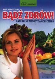 Okładka książki Bądź zdrów naturalne metody samoloczenia