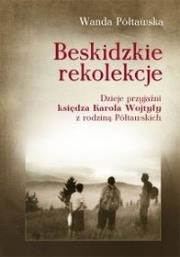 Beskidzkie rekolekcje. Dzieje przyjaźni księdza Karola Wojtyły z rodziną Półtawskich. Autor: Wanda Półtawska. Dadada.pl Okładka książki Beskidzkie rekolekcje. Dzieje przyjaźni księdza Karola Wojtyły z rodziną Półtawskich