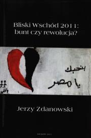 Bliski Wschód 2011: bunt czy rewolucja?. Autor: Zdanowski Jerzy. Dadada.pl Okładka książki Bliski Wschód 2011: bunt czy rewolucja?