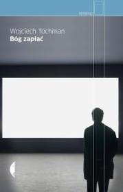 Bóg zapłać - Wojciech Tochman. Autor: Wojciech Tochman. Dadada.pl Okładka książki Bóg zapłać - Wojciech Tochman