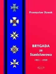 Brygada ze Stanislawowa 1921-1939. Autor: Dymek Przemysław. Dadada.pl Okładka książki Brygada ze Stanislawowa 1921-1939