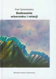Budowanie wizerunku i relacji. Autor: Tymochowicz Piotr. Dadada.pl Okładka książki Budowanie wizerunku i relacji