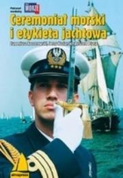 Ceremoniał morski i etykieta jachtowa. Autor: Koczorowski Eugeniusz, Koziarski Jerzy, Pluta Ryszard. Dadada.pl Okładka książki Ceremoniał morski i etykieta jachtowa