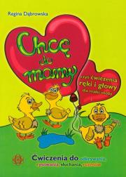 Chcę do mamy czyli ćwiczenia ręki i głowy dla małej osoby. Autor: Dąbrowska Regina. Dadada.pl Okładka książki Chcę do mamy czyli ćwiczenia ręki i głowy dla małej osoby
