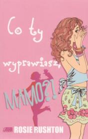Co ty  wyprawiasz mamo?!. Autor: Rosie Rushton. Dadada.pl Okładka książki Co ty  wyprawiasz mamo?!