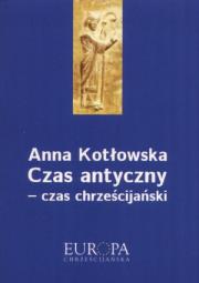 Czas antyczny - czas chrześcijański. Autor: Kotłowska Anna. Dadada.pl Okładka książki Czas antyczny - czas chrześcijański
