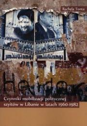 Czynniki mobilizacji politycznej szyitów w Libanie w latach 1960-1982. Autor: Tonta Rachela. Dadada.pl Okładka książki Czynniki mobilizacji politycznej szyitów w Libanie w latach 1960-1982
