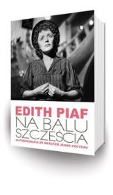Edith Piaf Na balu szczęścia. Autor: Edith Piaf. Dadada.pl Okładka książki Edith Piaf Na balu szczęścia
