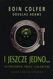 I jeszcze jedno Autostopem przez Galaktykę 6. Autor: Adams Douglas, Eoin Colfer. Dadada.pl Okładka książki I jeszcze jedno Autostopem przez Galaktykę 6