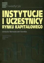 Instytucje i uczestnicy rynku kapitałowego. Autor: Banaszczak-Soroka Urszula. Dadada.pl Okładka książki Instytucje i uczestnicy rynku kapitałowego