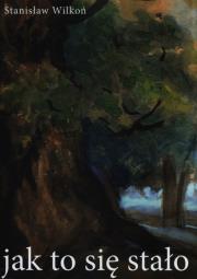 Jak to się stało. Autor: Wilkoń Stanisław. Dadada.pl Okładka książki Jak to się stało