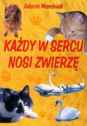 Każdy w sercu nosi zwierzę. Autor: Marciniak Jolanta. Dadada.pl Okładka książki Każdy w sercu nosi zwierzę