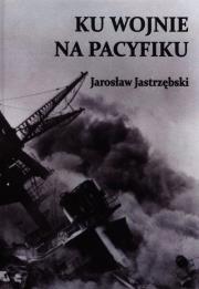 Ku wojnie na Pacyfiku. Autor: Jastrzębski Jarosław. Dadada.pl Okładka książki Ku wojnie na Pacyfiku