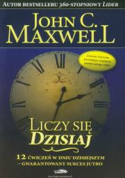 Liczy się dzisiaj. Autor: John C. Maxwell. Dadada.pl Okładka książki Liczy się dzisiaj