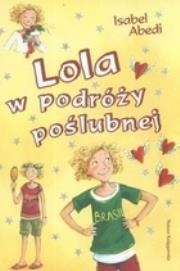Lola w podróży poślubnej. Autor: Abedi Isabel. Dadada.pl Okładka książki Lola w podróży poślubnej